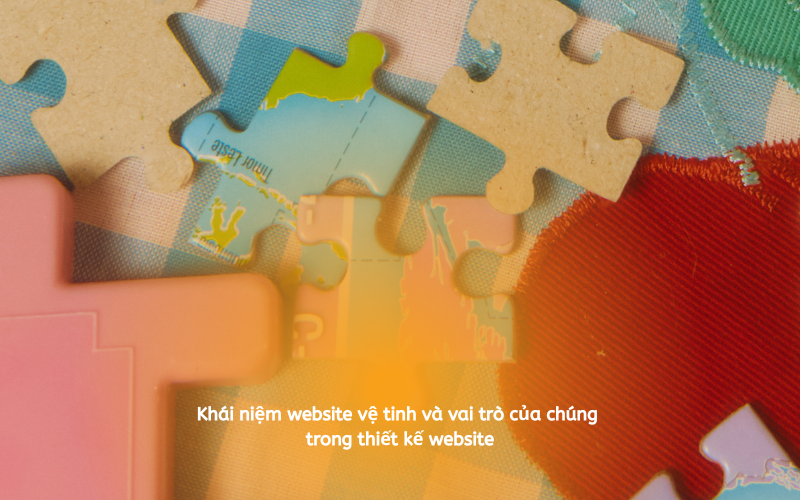 Khái niệm website vệ tinh và vai trò của chúng trong thiết kế website
